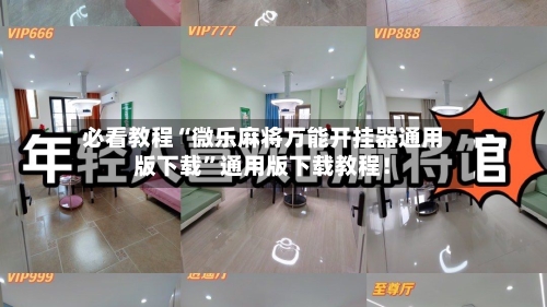 必看教程“微乐麻将万能开挂器通用版下载”通用版下载教程！