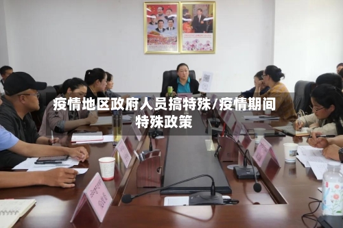 疫情地区政府人员搞特殊/疫情期间特殊政策-第2张图片