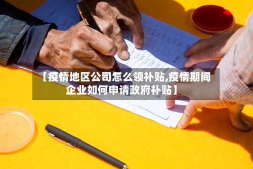 【疫情地区公司怎么领补贴,疫情期间企业如何申请政府补贴】