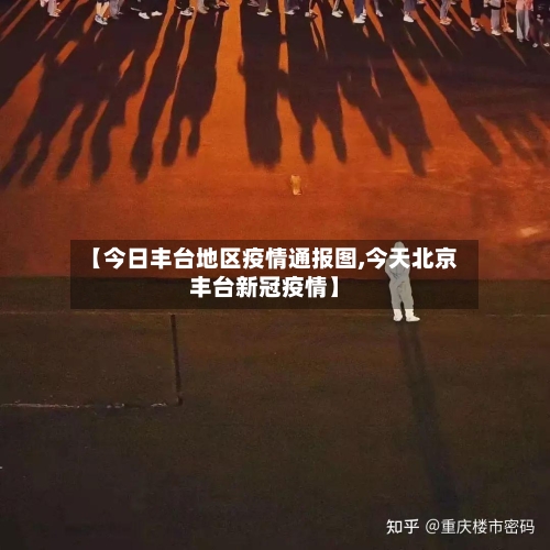 【今日丰台地区疫情通报图,今天北京丰台新冠疫情】-第2张图片