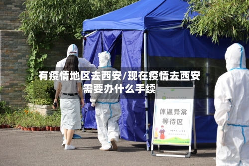 有疫情地区去西安/现在疫情去西安需要办什么手续-第2张图片