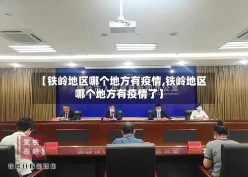 【铁岭地区哪个地方有疫情,铁岭地区哪个地方有疫情了】-第2张图片