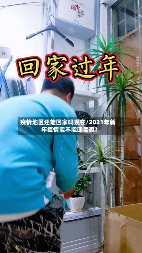 疫情地区还能回家吗现在/2021年新年疫情能不能回老家?