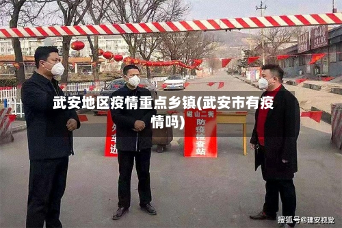 武安地区疫情重点乡镇(武安市有疫情吗)-第3张图片