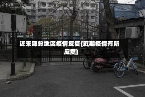 近来部分地区疫情反复(近期疫情有所反复)