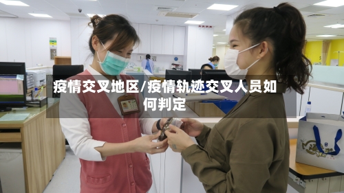 疫情交叉地区/疫情轨迹交叉人员如何判定