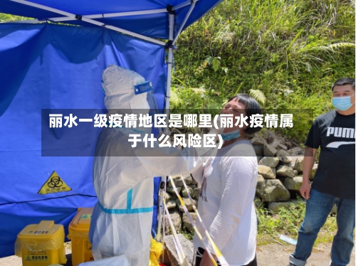丽水一级疫情地区是哪里(丽水疫情属于什么风险区)-第2张图片