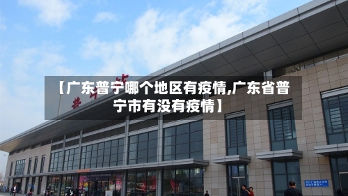 【广东普宁哪个地区有疫情,广东省普宁市有没有疫情】