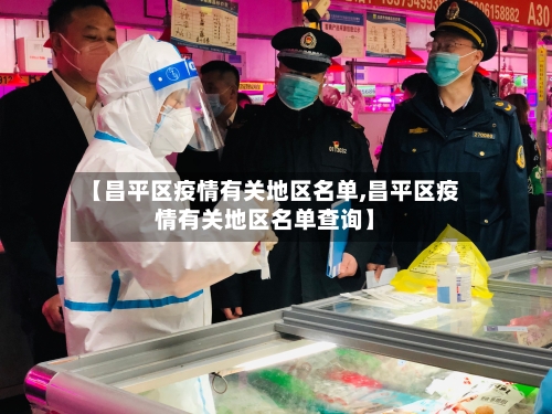 【昌平区疫情有关地区名单,昌平区疫情有关地区名单查询】