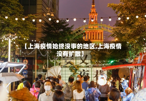 【上海疫情始终没事的地区,上海疫情没有扩散】-第2张图片