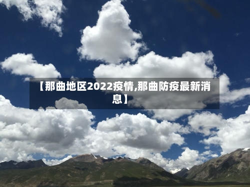 【那曲地区2022疫情,那曲防疫最新消息】-第2张图片