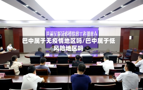 巴中属于无疫情地区吗/巴中属于低风险地区吗