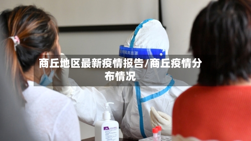 商丘地区最新疫情报告/商丘疫情分布情况-第3张图片