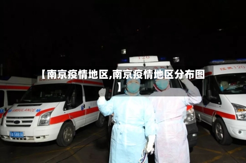 【南京疫情地区,南京疫情地区分布图】-第3张图片
