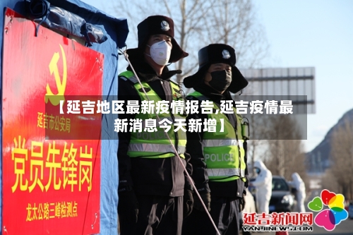 【延吉地区最新疫情报告,延吉疫情最新消息今天新增】-第2张图片