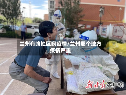 兰州有啥地区啊疫情/兰州那个地方疫情严重