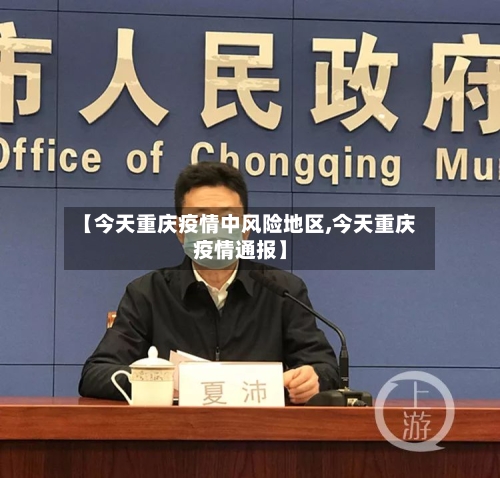 【今天重庆疫情中风险地区,今天重庆疫情通报】-第3张图片