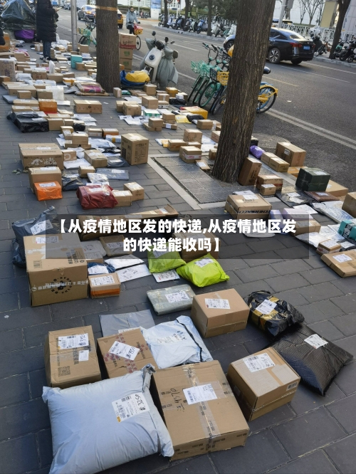 【从疫情地区发的快递,从疫情地区发的快递能收吗】