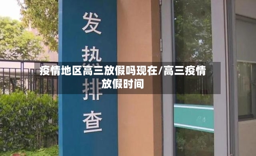 疫情地区高三放假吗现在/高三疫情放假时间