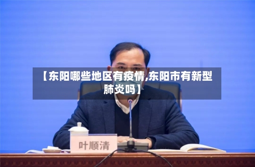 【东阳哪些地区有疫情,东阳市有新型肺炎吗】-第2张图片