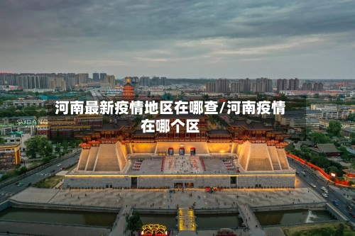 河南最新疫情地区在哪查/河南疫情在哪个区-第2张图片