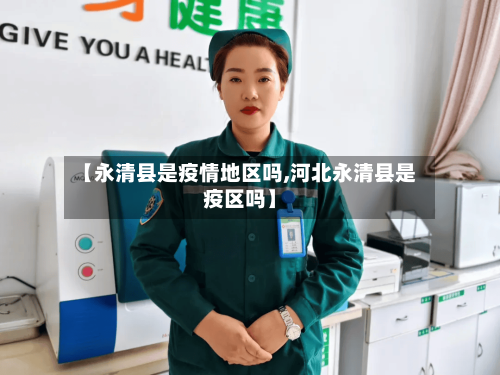【永清县是疫情地区吗,河北永清县是疫区吗】-第3张图片