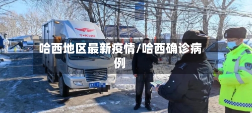 哈西地区最新疫情/哈西确诊病例