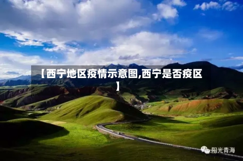 【西宁地区疫情示意图,西宁是否疫区】