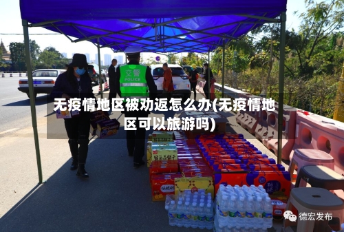 无疫情地区被劝返怎么办(无疫情地区可以旅游吗)-第2张图片