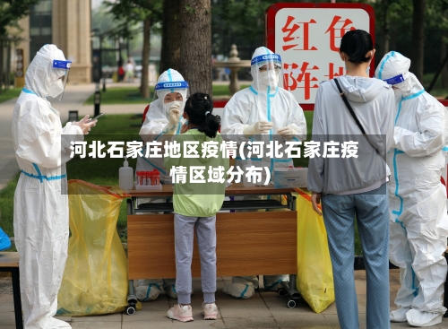 河北石家庄地区疫情(河北石家庄疫情区域分布)