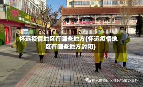 怀远疫情地区有哪些地方(怀远疫情地区有哪些地方封闭)