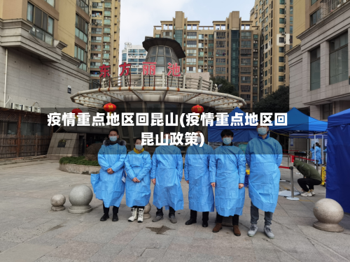 疫情重点地区回昆山(疫情重点地区回昆山政策)-第1张图片