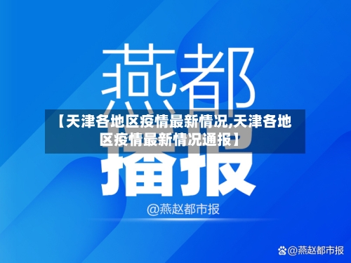【天津各地区疫情最新情况,天津各地区疫情最新情况通报】-第2张图片