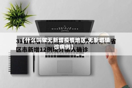 【什么叫做无新增疫情地区,无新增确诊病例】-第3张图片