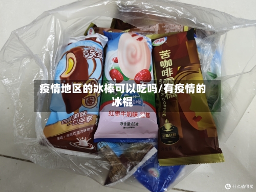 疫情地区的冰棒可以吃吗/有疫情的冰棍