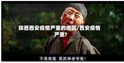 陕西西安疫情严重的地区/西安疫情严重?-第2张图片