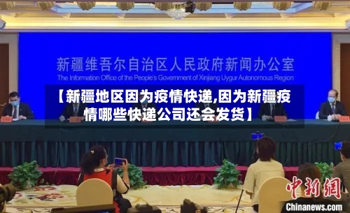 【新疆地区因为疫情快递,因为新疆疫情哪些快递公司还会发货】
