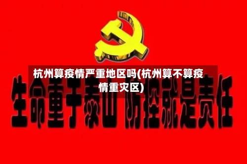 杭州算疫情严重地区吗(杭州算不算疫情重灾区)