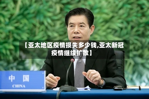 【亚太地区疫情损失多少钱,亚太新冠疫情继续扩散】-第3张图片