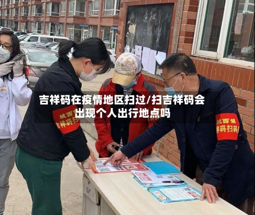 吉祥码在疫情地区扫过/扫吉祥码会出现个人出行地点吗-第2张图片