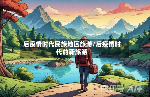 后疫情时代民族地区旅游/后疫情时代的新旅游