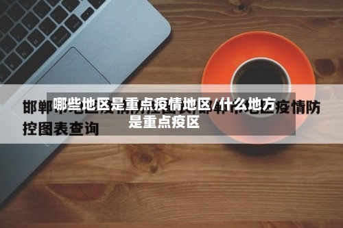 哪些地区是重点疫情地区/什么地方是重点疫区-第2张图片