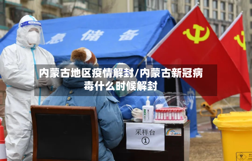 内蒙古地区疫情解封/内蒙古新冠病毒什么时候解封