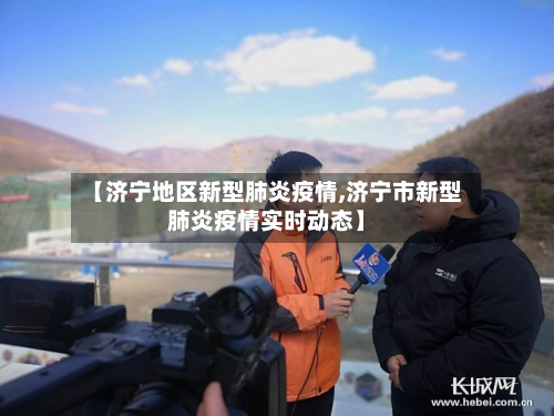 【济宁地区新型肺炎疫情,济宁市新型肺炎疫情实时动态】
