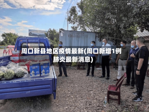 周口新县地区疫情最新(周口新增1例肺炎最新消息)