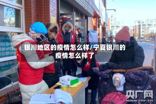 银川地区的疫情怎么样/宁夏银川的疫情怎么样了