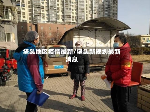垡头地区疫情最新/垡头新规划最新消息