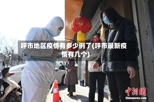 呼市地区疫情有多少例了(呼市最新疫情有几个)-第2张图片