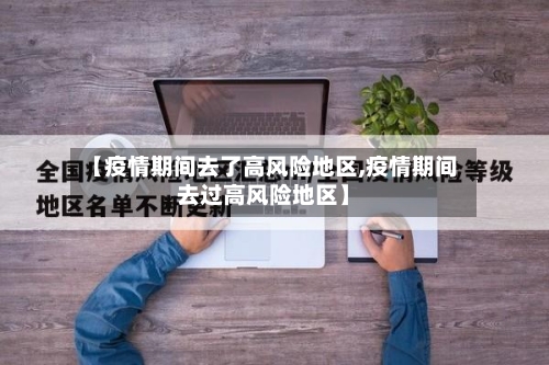 【疫情期间去了高风险地区,疫情期间去过高风险地区】-第2张图片