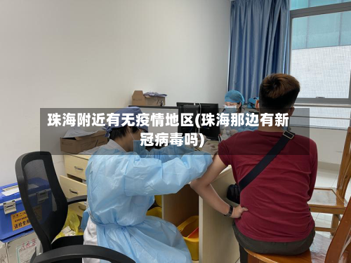 珠海附近有无疫情地区(珠海那边有新冠病毒吗)